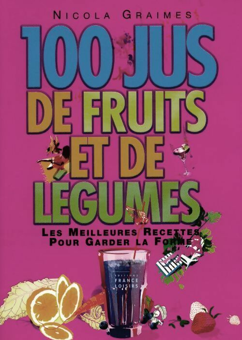 100 jus de fruits et de légumes. Les meilleures recettes pour garder la forme - Nicola Graimes - Livre