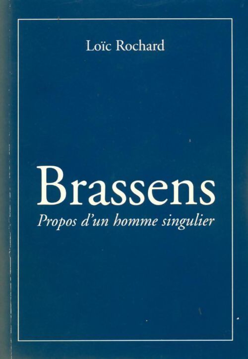 Brassent. Propos d'un homme singulier - Loïc Rochard - Livre