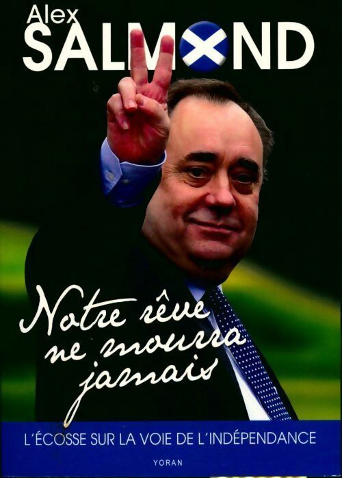 Notre rêve ne mourra jamais. L'Ecosse sur la voie de l'indépendance - Alex Salmond - Livre