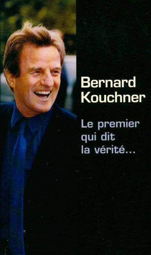 Le premier qui dit la vérité... - Bernard Kouchner - Livre