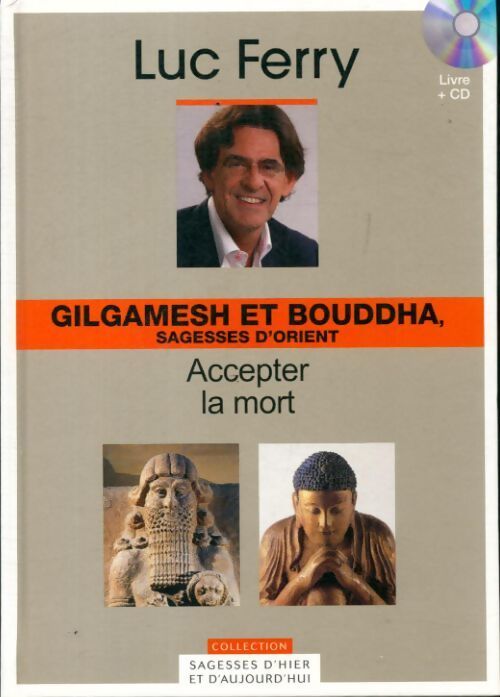 Gilgamesh et Bouddha, sagesses d'Orient : Accepter la mort - Luc Ferry - Livre