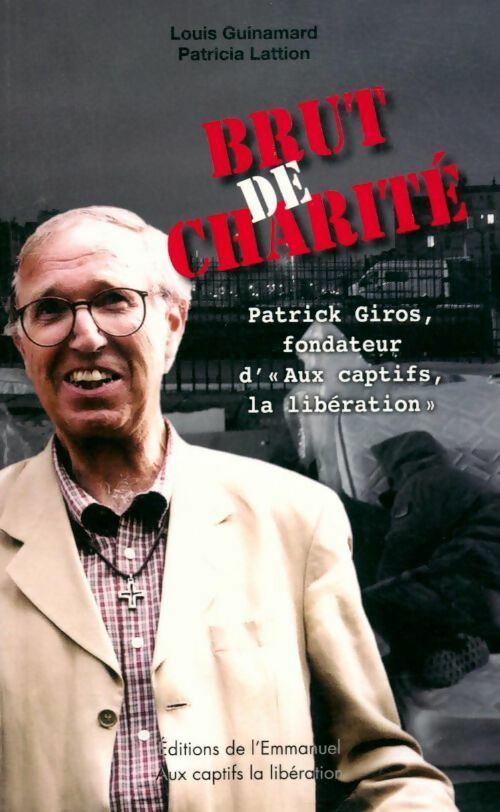 Brut de charité. Patrick Giros fondateur d'aux captifs la libération - Patricia Lattion - Livre