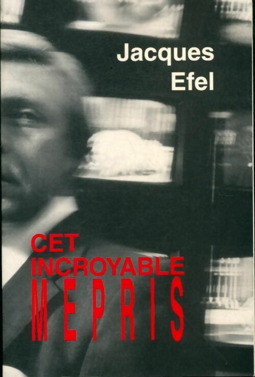 Cet incroyable mépris - Jacques Efel - Livre