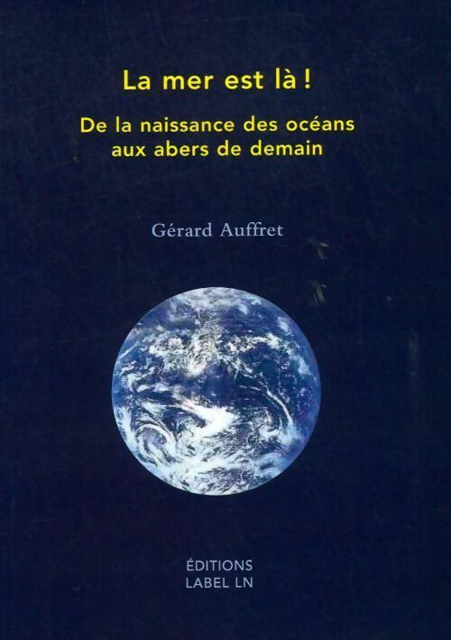 La mer est là ! De la naissance des océans aux abers de demain - Gérard Auffret - Livre