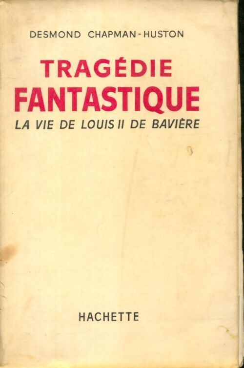 Tragédie fantastique, la vie de Louis II de Bavière - Desmond Chapman-Huston - Livre