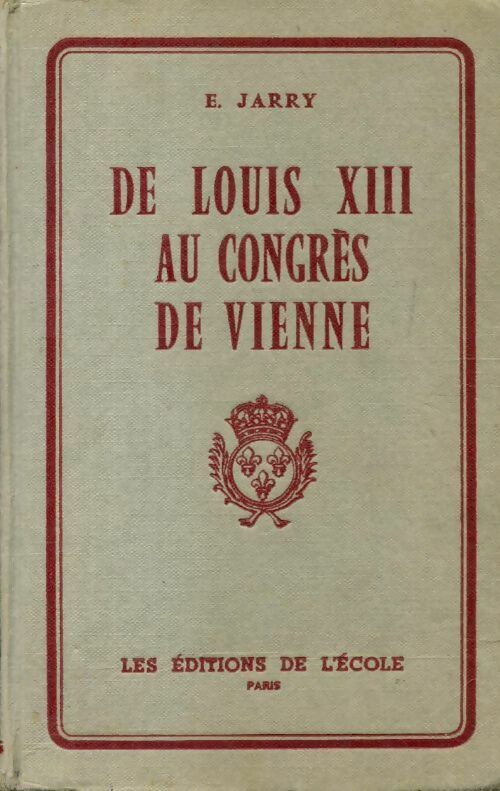 De Louis XIII au congrès de Vienne 1610 - 1815 - E. Jarry - Livre