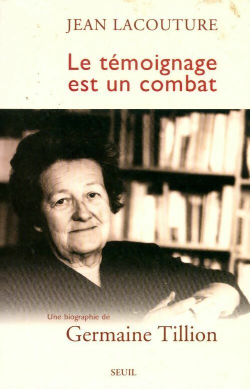 Le témoignage est un combat. Germaine Tillon - Jean Lacouture - Livre