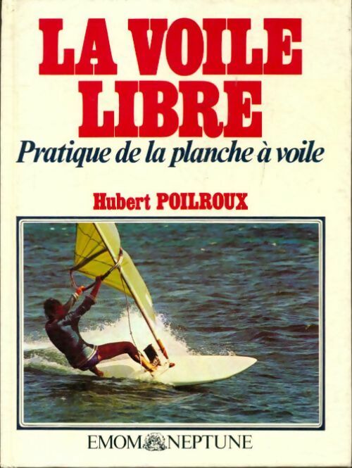 La voile libre, pratique de la planche à voile - Hubert Poilroux - Livre