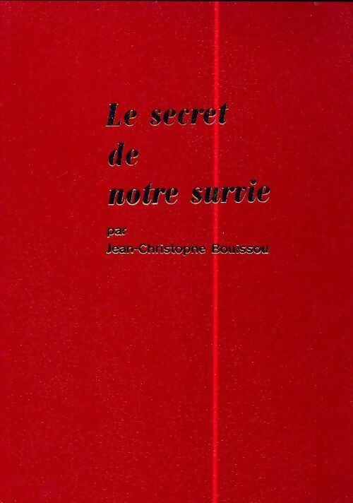 Le secret de notre survie - Jean-Christophe Bouissou - Livre