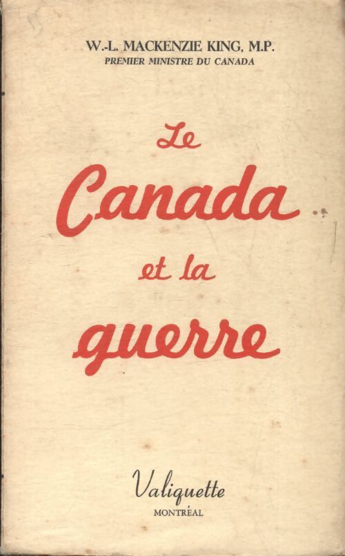 Le Canada et la guerre - W.-L Mackenzie King - Livre
