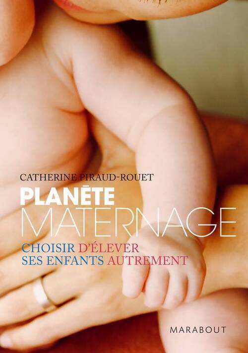 Planète maternage. Choisir d'élever ses enfants autrement - Catherine Piraud-Rouet - Livre