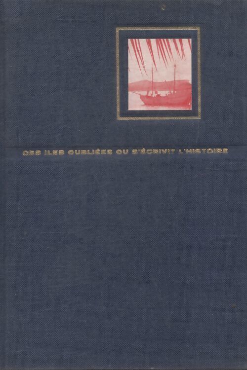 Ces îles oubliées ou s'écrivit l'histoire - André De La Far - Livre