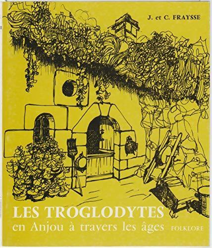 Les troglodytes en Anjou à travers les âges Tome I - J. Fraysse - Livre