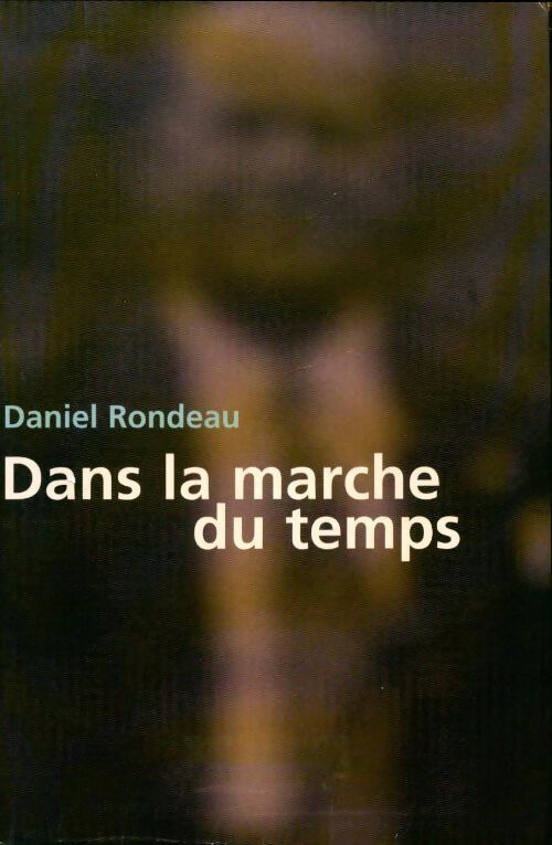 Dans la marche du temps - Daniel Rondeau - Livre