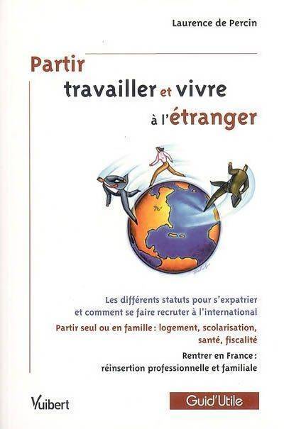 Partir travailler et vivre à l'étranger - Laurence De Percin - Livre