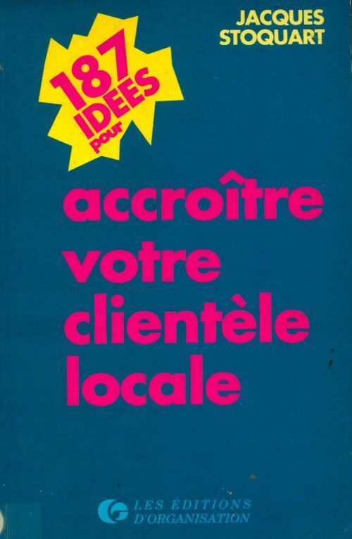 187 idées pour accroître votre clientèle locale - Jacques Stoquart - Livre