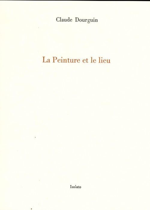 La peinture et le lieu - Claude Dourguin - Livre