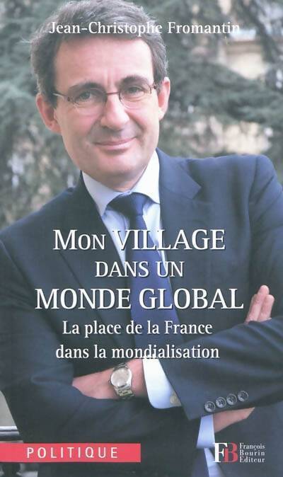 Mon village dans un monde global : La place de la France dans la mondialisation - Jean-Christophe Fromantin - Livre