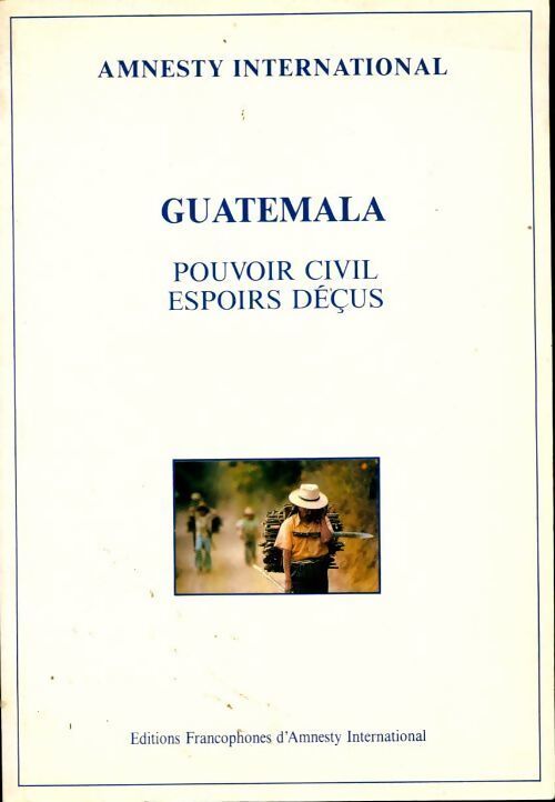 Guatemala. Pouvoir civil, espoirs déçus - Amnesty International - Livre