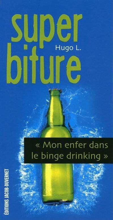 Super biture. Mon enfer dans le binge drinking - Hugo L. - Livre