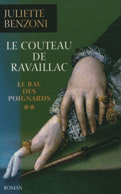 Le bal des poignards Tome II : Le couteau de Ravaillac - Juliette Benzoni - Livre