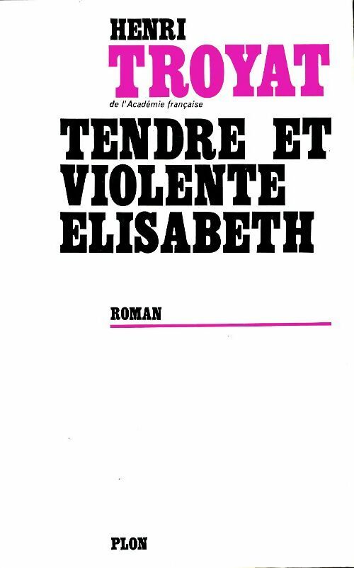 Les semailles et les moissons Tome IV : Tendre et violente Elisabeth - Henri Troyat - Livre
