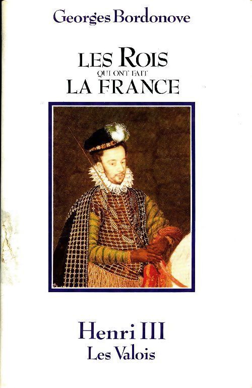 Les rois qui ont fait la France : Henri III,, les Valois - Georges Bordonove - Livre