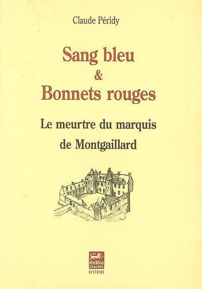 Sang bleu & bonnets rouges. Le meurtre du marquis de Montgaillard - Claude Péridy - Livre