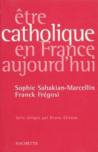 Etre catholique en France aujourd'hui - Sophie Sahakian Marcellin - Livre