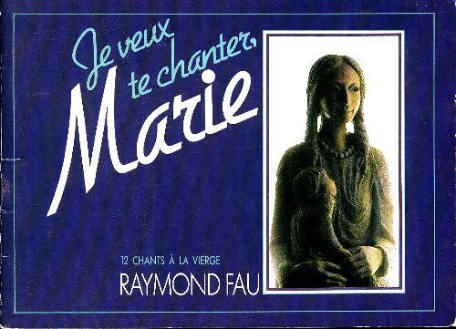 Je veux te chanter marie 12 chants à la vierge - Raymond Fau - Livre