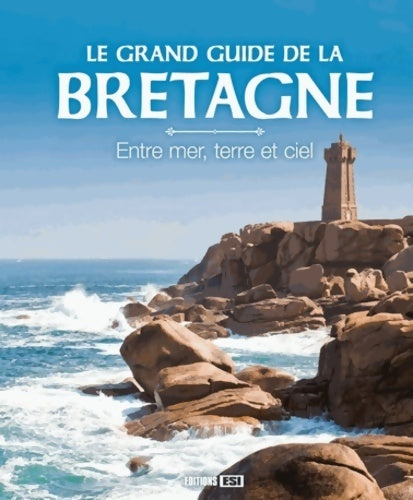 Le grand guide de la Bretagne. Entre mer, terre et ciel - Blandine Fleury - Livre