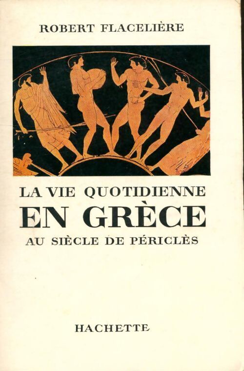La vie quotidienne en Grèce au siècle de Périclès - Robert Flacelière - Livre
