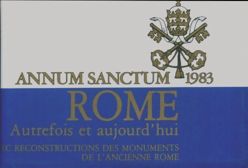 Annum sanctum 1983. Rome autrefois et aujourd'hui avec reconstructions des monuments de l'ancienne Rome - R.A. Staccioli - Livre