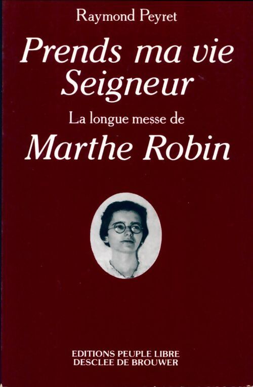 Prends ma vie seigneur. La longue messe de Marthe Robin - Raymond Peyret - Livre
