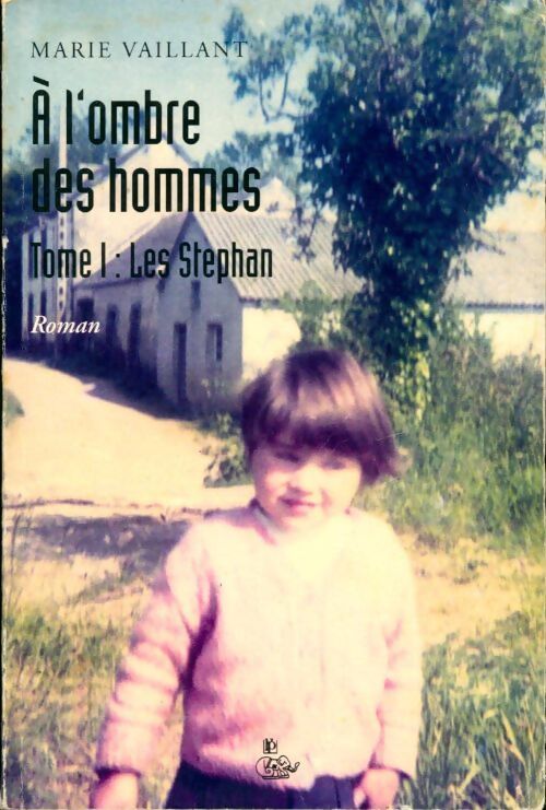 A l'ombre des hommes Tome I : Les Stéphan - Marie Vaillant - Livre