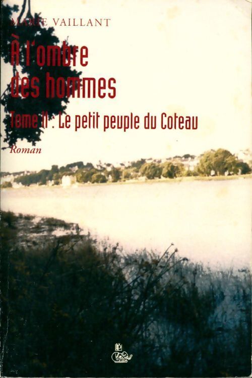 A l'ombre des hommes Tome II : Le petit peuple du Coteau - Marie Vaillant - Livre