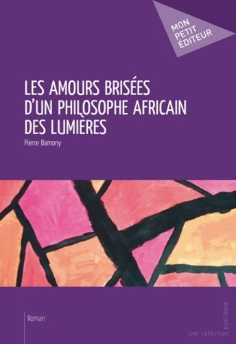 Les amours brisées d'un philosophe africain des lumières - Pierre Bamony - Livre
