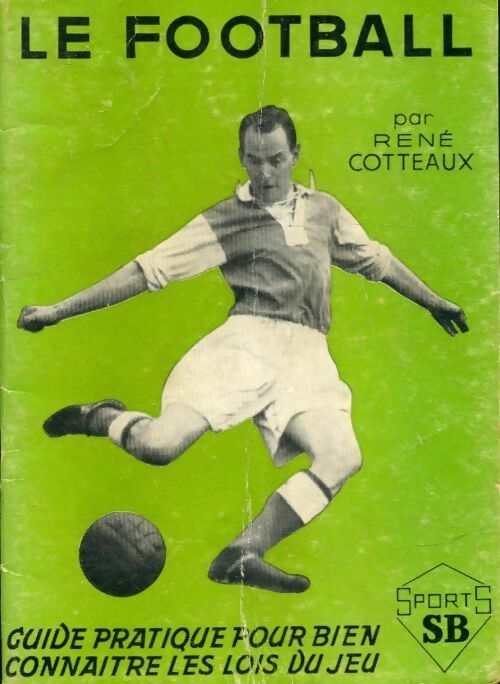 Le football. Guide pratique pour bien connaitre les lois du jeu - Cotteaux René - Livre