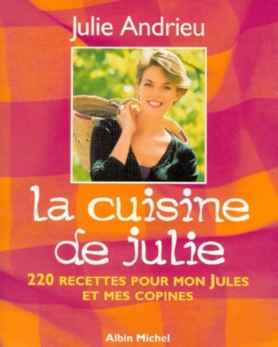 La cuisine de Julie. 220 recettes pour mon jules et mes copines - Julie Andrieu - Livre