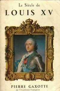 Le siècle de Louis XV - Pierre Gaxotte - Livre