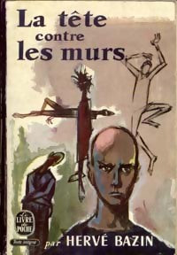 La tête contre les murs - Hervé Bazin - Livre