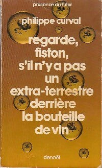 Regarde, fiston, s'il y a un extraterrestre derrière la bouteille de vin - Philippe Curval - Livre