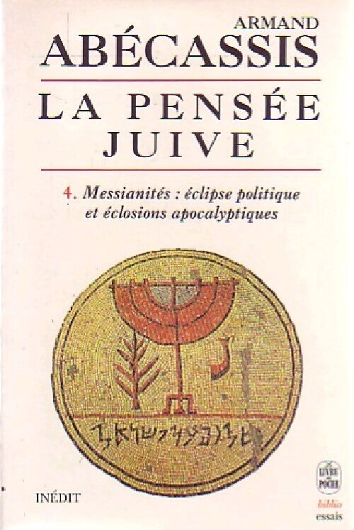 La pensée juive Tome IV : Messianités : Eclipse politique et éclosions apocalyptiques - Armand Abécassis - Livre