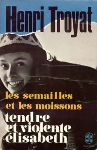 Les semailles et les moissons Tome IV : Tendre et violente Elisabeth - Henri Troyat - Livre