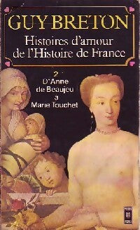 Histoires d'amour de l'Histoire de France Tome II : D'Anne de Beaujeu à Marie Touchet - Guy Breton - Livre