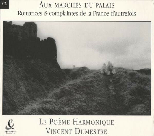 Le Poème Harmonique -Vincent Dumestre - Aux Marches Du Palais : Romances & Complaintes De La France D'Autrefois - Vincent Dumestre - CD