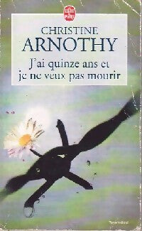 J'ai quinze ans et je ne veux pas mourir - Christine Arnothy - Livre