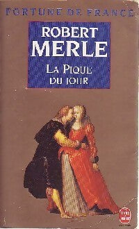 Fortune de France Tome VI : La pique du jour - Robert Merle - Livre