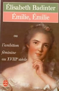 Emilie, Emilie ou l'ambition féminine au XVIIIe siècle - Elisabeth Badinter - Livre