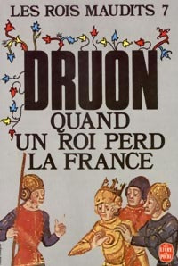 Les rois maudits Tome VII : Quand un roi perd la France - Maurice Druon - Livre